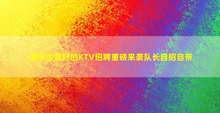 惠州生意好的KTV招聘重磅来袭队长自招自带